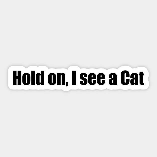 Hold on, I see a Cat Sticker by CatsAreAmazing1